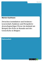 Zwischen Assimilation und Isolation - Leserschaft, Funktion und Perspektive deutschsprachiger Presse im Ausland am Beispiel des Echo in Kanada und des Grenz-Echo in Belgien