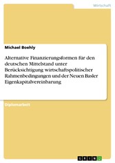 Alternative Finanzierungsformen für den deutschen Mittelstand unter Berücksichtigung wirtschaftspolitischer Rahmenbedingungen und der Neuen Basler Eigenkapitalvereinbarung