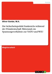 Die Sicherheitspolitik Frankreichs während der Präsidentschaft Mitterands im Spannungsverhältnis zur NATO und WEU