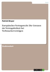 Europäisches Vertragsrecht: Die Grenzen der Vertragsfreiheit bei Verbraucherverträgen