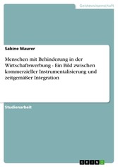 Menschen mit Behinderung in der Wirtschaftswerbung - Ein Bild zwischen kommerzieller Instrumentalisierung und zeitgemäßer Integration