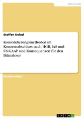 Konsolidierungsmethoden im Konzernabschluss nach HGB, IAS und US-GAAP und Konsequenzen für den Bilanzleser