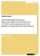 Konsolidierungsmethoden im Konzernabschluss nach HGB IAS und US-GAAP und Konsequenzen für den Bilanzleser [Hausarbeit plus Präsentation]