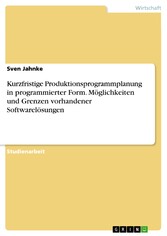 Kurzfristige Produktionsprogrammplanung in programmierter Form. Möglichkeiten und Grenzen vorhandener Softwarelösungen