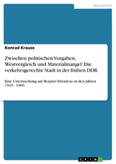 Zwischen politischen Vorgaben, Westvergleich und Materialmangel: Die verkehrsgerechte Stadt in der frühen DDR.