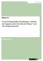 Untersuchung Kafkas Erzählungen 'Josefine die Sängerin oder Das Volk der Mäuse' und 'Ein Hungerkünstler'