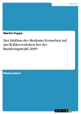 Der Einfluss des Mediums Fernsehen auf das Wählerverhalten bei der Bundestagswahl 2009