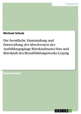 Die berufliche Einmündung und Entwicklung der Absolventen  der Ausbildungsgänge Bürokaufmann/-frau und Bürokraft  des Berufsbildungswerks Leipzig