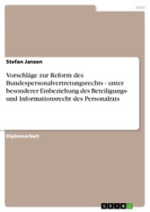 Vorschläge zur Reform des Bundespersonalvertretungsrechts - unter besonderer Einbeziehung des Beteiligungs- und Informationsrecht des Personalrats