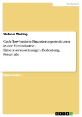 Cash-flow-basierte Finanzierungsstrukturen in der Filmindustrie - Einsatzvoraussetzungen, Bedeutung, Potentiale