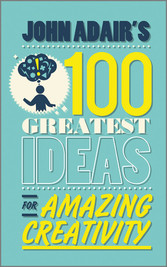 John Adair's 100 Greatest Ideas for Amazing Creativity