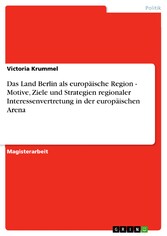 Das Land Berlin als europäische Region - Motive, Ziele und Strategien regionaler Interessenvertretung in der europäischen Arena