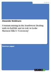 Uranium mining in the Southwest: Dealing with its half-life and its role in Leslie Marmon Silko's 'Ceremony'