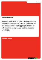 A decade of UNIFIL (United Nations Interim Forces in Lebanon)- A critical approach to the effectiveness and appropriateness of UN-peacekeeping based on the example of UNIFIL