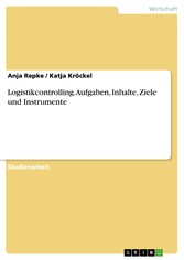 Logistikcontrolling. Aufgaben, Inhalte, Ziele und Instrumente