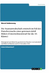 Die Staatsanwaltschaft ermittelt im Fall des Putschversuchs eines gewissen Adolf Hitlers (Unterrichtsentwurf für die 10. Klasse)