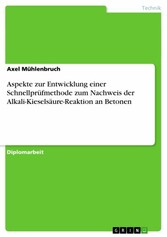 Aspekte zur Entwicklung einer Schnellprüfmethode zum Nachweis der Alkali-Kieselsäure-Reaktion an Betonen