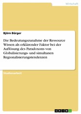 Die Bedeutungszunahme der Ressource Wissen als erklärender Faktor bei der Auflösung des Paradoxons von Globalisierungs- und simultanen Regionalisierungstendenzen