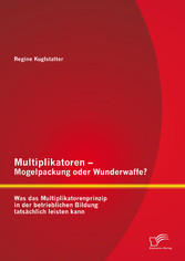 Multiplikatoren - Mogelpackung oder Wunderwaffe? Was das Multiplikatorenprinzip in der betrieblichen Bildung tatsächlich leisten kann