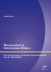 Wissenschaft in literarischen Bildern:  Eine Untersuchung von Science Fiction-Frühwerken des 19. Jahrhunderts