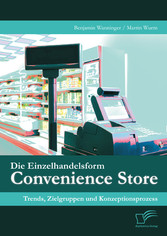 Die Einzelhandelsform Convenience Store: Trends, Zielgruppen und Konzeptionsprozess