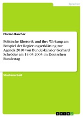 Politische Rhetorik und ihre Wirkung am Beispiel der Regierungserklärung zur Agenda 2010 von Bundeskanzler Gerhard Schröder am 14.03.2003 im Deutschen Bundestag