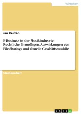 E-Business in der Musikindustrie: Rechtliche Grundlagen, Auswirkungen des File-Sharings und aktuelle Geschäftsmodelle