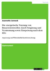 Die energetische Nutzung von Brauereireststoffen durch Vergärung und Verstromung sowie Einspeisung nach dem EEG