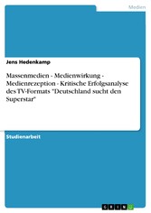 Massenmedien - Medienwirkung - Medienrezeption - Kritische Erfolgsanalyse des TV-Formats 'Deutschland sucht den Superstar'