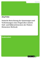 Statische Berechnung der Spannungen und Verformungen eines Tragwerkes mittels Stab- und Balkenelementen der Finiten Elementen Methode