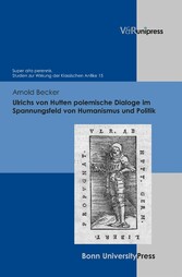 Ulrichs von Hutten polemische Dialoge im Spannungsfeld von Humanismus und Politik