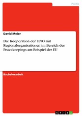 Die Kooperation der UNO mit Regionalorganisationen im Bereich des Peacekeepings am Beispiel der EU