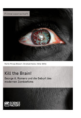 Kill the Brain! George A. Romero und die Geburt des modernen Zombiefilms