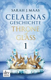 Celaenas Geschichte 1 - Throne of Glass