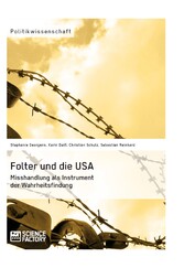 Folter und die USA. Misshandlung als Instrument der Wahrheitsfindung