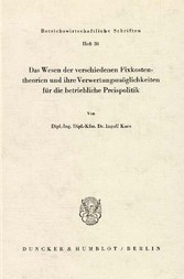 Das Wesen der verschiedenen Fixkostentheorien und ihre Verwertungsmöglichkeiten für die betriebliche Preispolitik.