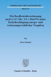 Die Bordbetriebsverfassung nach § 117 Abs. 2 S. 1 BetrVG unter Berücksichtigung europa- und verfassungsrechtlicher Vorgaben.