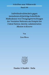 Individualrechtsschutz gegen menschenrechtswidrige, hoheitliche Maßnahmen von Übergangsverwaltungen der Vereinten Nationen am Beispiel der United Nations Interim Administration Mission in Kosovo.