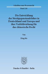 Die Entwicklung der Streitgegenstandslehre in Deutschland und Europa und ihre Vorbildwirkung für das chinesische Recht.