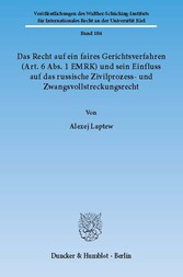 Das Recht auf ein faires Gerichtsverfahren (Art. 6 Abs. 1 EMRK) und sein Einfluss auf das russische Zivilprozess- und Zwangsvollstreckungsrecht.