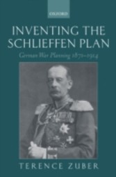 Inventing the Schlieffen Plan: German War Planning 1871-1914