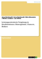 Leistungsorientierte Vergütung in Kreditinstituten. Hintergründe, Chancen, Risiken