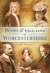 Heroes & Villains of Worcestershire