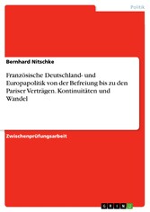 Französische Deutschland- und Europapolitik von der Befreiung bis zu den Pariser Verträgen. Kontinuitäten und Wandel