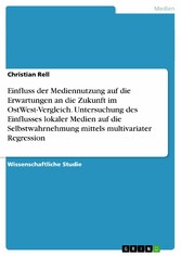 Einfluss der Mediennutzung auf die Erwartungen an die Zukunft im OstWest-Vergleich. Untersuchung des Einflusses lokaler Medien auf die Selbstwahrnehmung mittels multivariater Regression