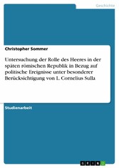 Untersuchung der Rolle des Heeres in der späten römischen Republik in Bezug auf politische Ereignisse unter besonderer Berücksichtigung  von L. Cornelius Sulla