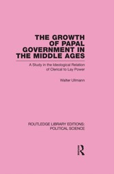 Growth of Papal Government in the Middle Ages (Routledge Library Editions: Political Science Volume 35)