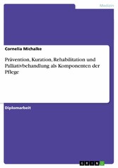 Prävention, Kuration, Rehabilitation und Palliativbehandlung als Komponenten der Pflege