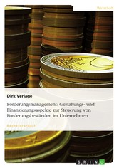 Forderungsmanagement: Gestaltungs- und Finanzierungsaspekte zur Steuerung von Forderungsbeständen im Unternehmen