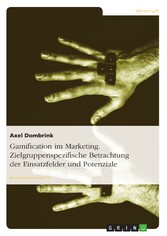 Gamification im Marketing. Zielgruppenspezifische Betrachtung der Einsatzfelder und Potenziale